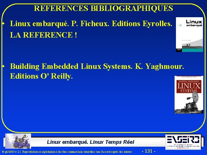 REFERENCES BIBLIOGRAPHIQUES • Linux embarqué. P. Ficheux. Editions Eyrolles. LA REFERENCE ! • Building