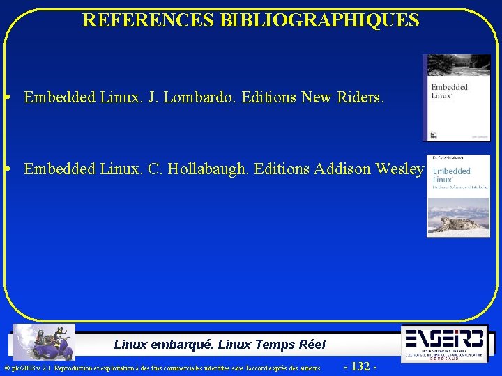 REFERENCES BIBLIOGRAPHIQUES • Embedded Linux. J. Lombardo. Editions New Riders. • Embedded Linux. C.