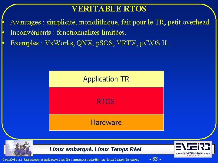 VERITABLE RTOS • Avantages : simplicité, monolithique, fait pour le TR, petit overhead. •