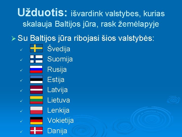 Užduotis: išvardink valstybes, kurias skalauja Baltijos jūra, rask žemėlapyje Ø Su Baltijos jūra ribojasi