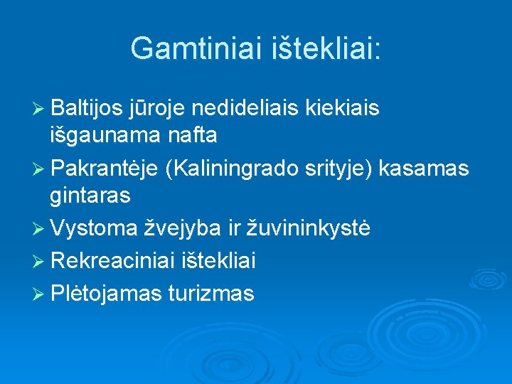 Gamtiniai ištekliai: Ø Baltijos jūroje nedideliais kiekiais išgaunama nafta Ø Pakrantėje (Kaliningrado srityje) kasamas