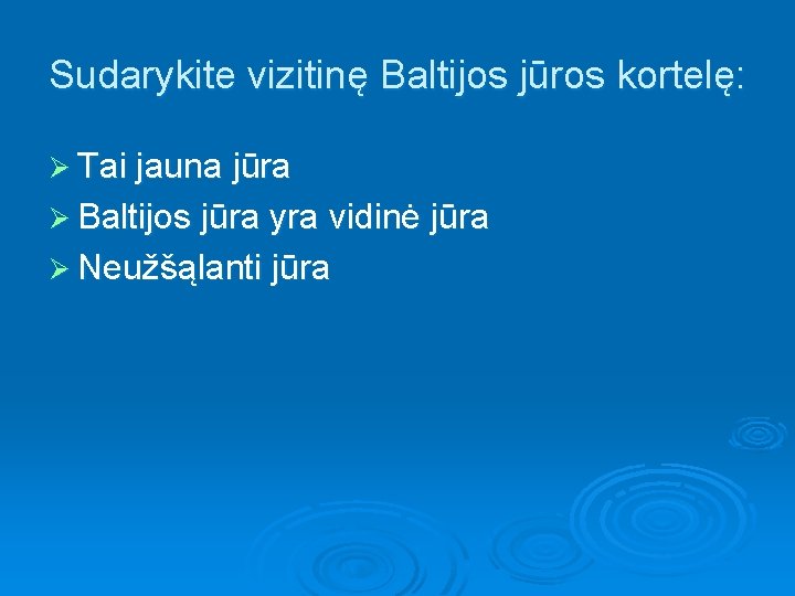Sudarykite vizitinę Baltijos jūros kortelę: Ø Tai jauna jūra Ø Baltijos jūra yra vidinė