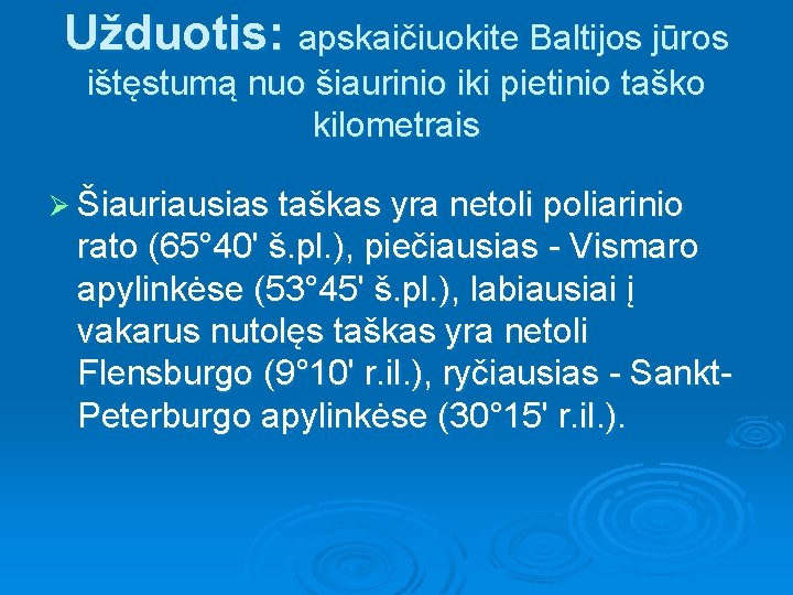 Užduotis: apskaičiuokite Baltijos jūros ištęstumą nuo šiaurinio iki pietinio taško kilometrais Ø Šiauriausias taškas