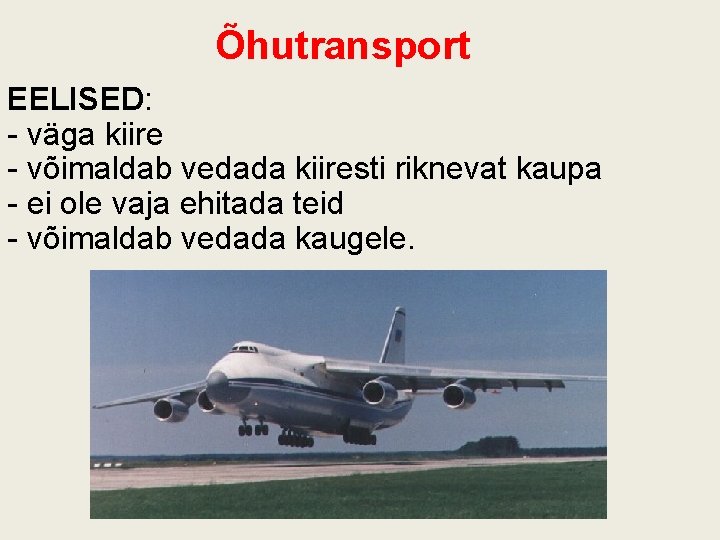 Õhutransport EELISED: - väga kiire - võimaldab vedada kiiresti riknevat kaupa - ei ole