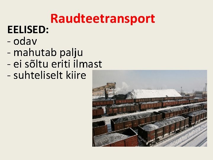 Raudteetransport EELISED: - odav - mahutab palju - ei sõltu eriti ilmast - suhteliselt