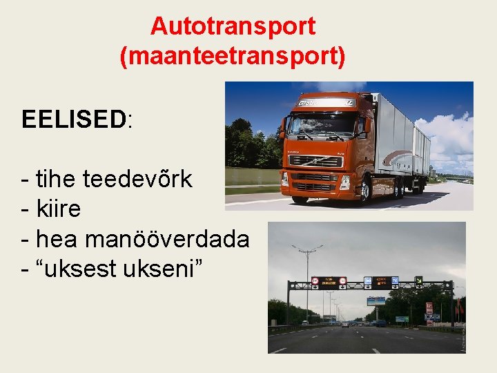 Autotransport (maanteetransport) EELISED: - tihe teedevõrk - kiire - hea manööverdada - “uksest ukseni”