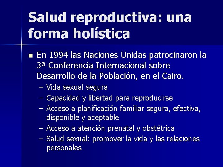 Salud reproductiva: una forma holística n En 1994 las Naciones Unidas patrocinaron la 3ª