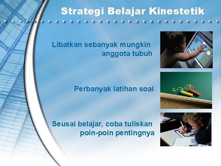 Strategi Belajar Kinestetik Libatkan sebanyak mungkin anggota tubuh Perbanyak latihan soal Seusai belajar, coba