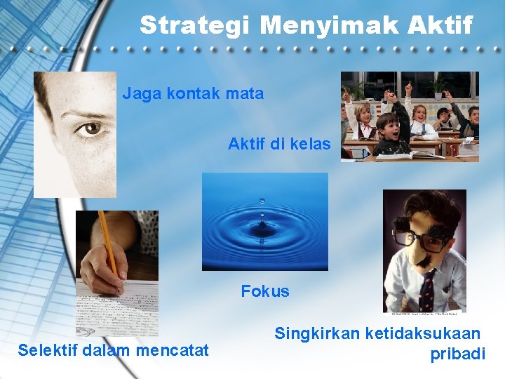 Strategi Menyimak Aktif Jaga kontak mata Aktif di kelas Fokus Selektif dalam mencatat Singkirkan