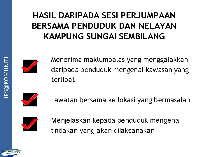 JPS@KOMUNITI HASIL DARIPADA SESI PERJUMPAAN BERSAMA PENDUDUK DAN NELAYAN KAMPUNG SUNGAI SEMBILANG Menerima maklumbalas