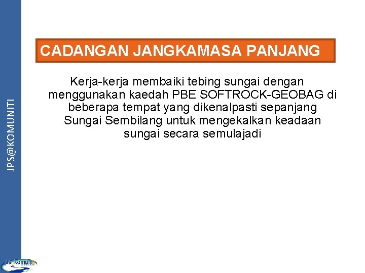 JPS@KOMUNITI CADANGAN JANGKAMASA PANJANG Kerja-kerja membaiki tebing sungai dengan menggunakan kaedah PBE SOFTROCK-GEOBAG di