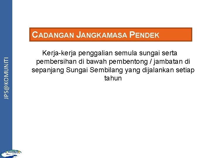 JPS@KOMUNITI CADANGAN JANGKAMASA PENDEK Kerja-kerja penggalian semula sungai serta pembersihan di bawah pembentong /