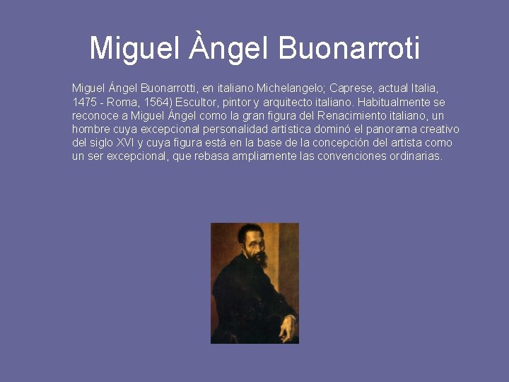 Miguel Àngel Buonarroti Miguel Ángel Buonarrotti, en italiano Michelangelo; Caprese, actual Italia, 1475 -