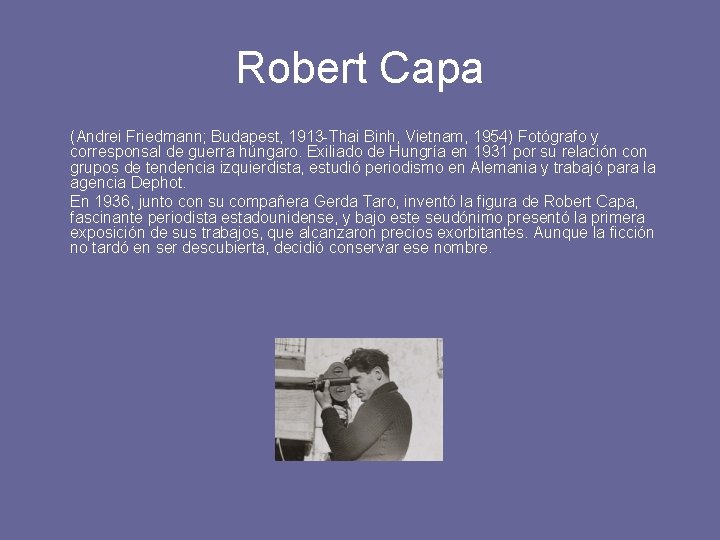 Robert Capa (Andrei Friedmann; Budapest, 1913 -Thai Binh, Vietnam, 1954) Fotógrafo y corresponsal de