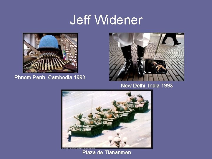 Jeff Widener Phnom Penh, Cambodia 1993 New Delhi, India 1993 Plaza de Tiananmen 