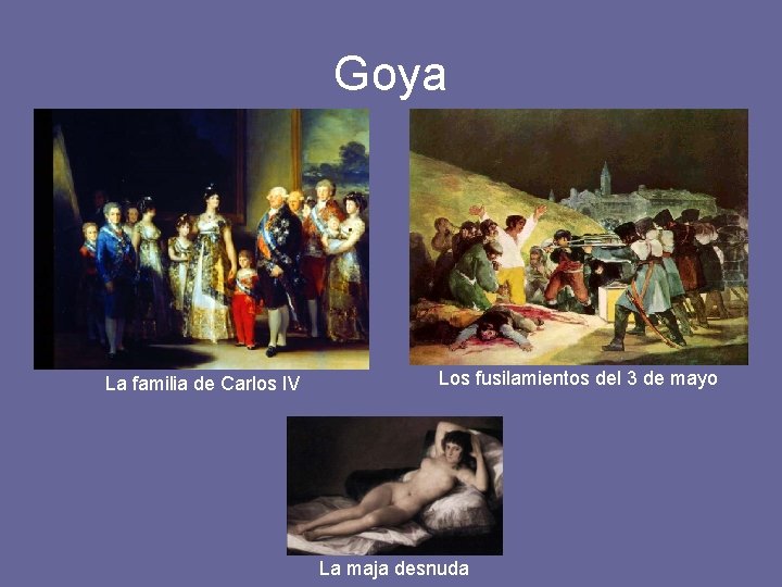 Goya La familia de Carlos IV Los fusilamientos del 3 de mayo La maja