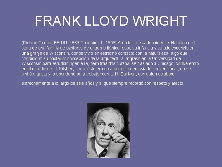 FRANK LLOYD WRIGHT (Richlan Center, EE UU, 1869 -Phoenix, id. , 1959) Arquitecto estadounidense.