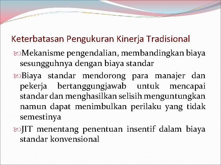 Keterbatasan Pengukuran Kinerja Tradisional Mekanisme pengendalian, membandingkan biaya sesungguhnya dengan biaya standar Biaya standar