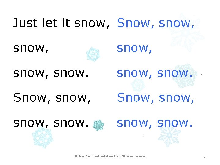 Just let it snow, Snow, snow, snow, snow. © 2017 Plank Road Publishing, Inc.