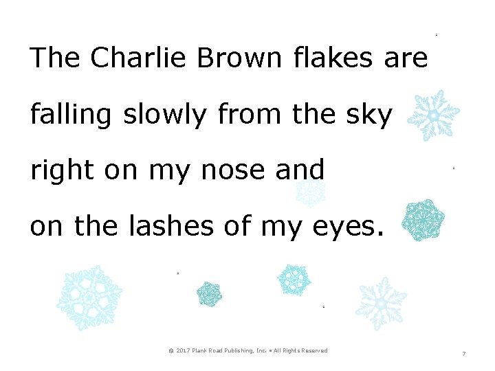 The Charlie Brown flakes are falling slowly from the sky right on my nose