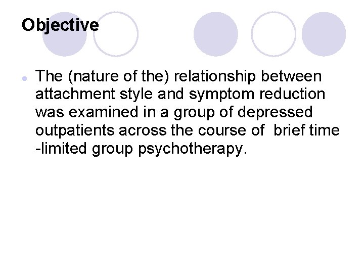 Objective l The (nature of the) relationship between attachment style and symptom reduction was