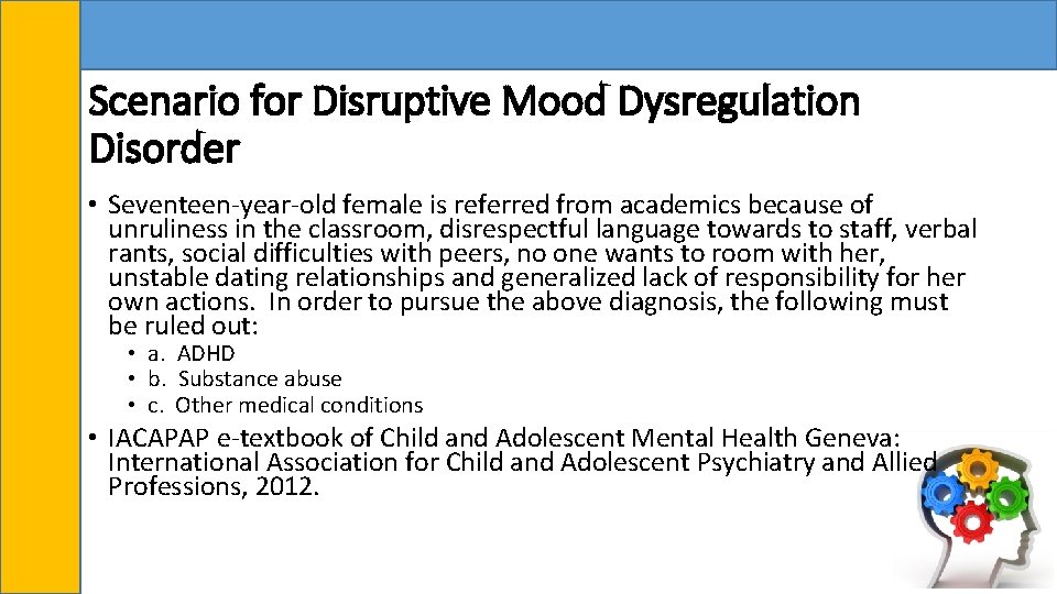 Scenario for Disruptive Mood Dysregulation Disorder • Seventeen-year-old female is referred from academics because