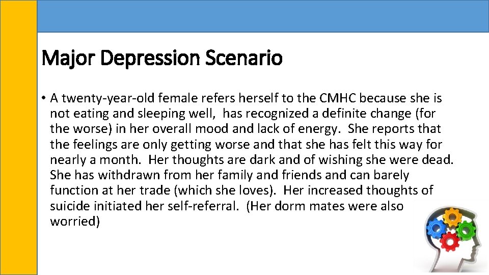 Major Depression Scenario • A twenty-year-old female refers herself to the CMHC because she