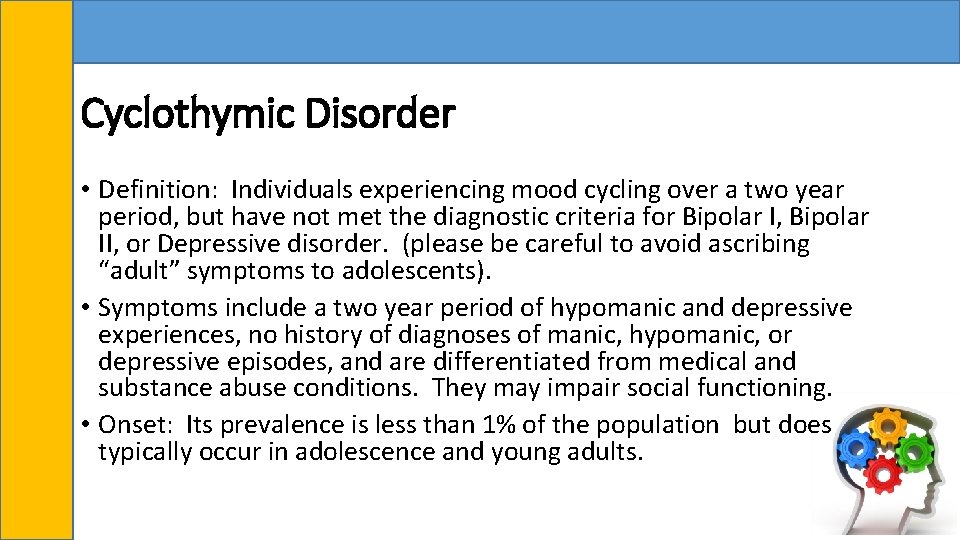 Cyclothymic Disorder • Definition: Individuals experiencing mood cycling over a two year period, but