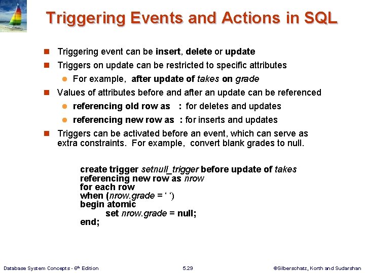 Triggering Events and Actions in SQL n Triggering event can be insert, delete or