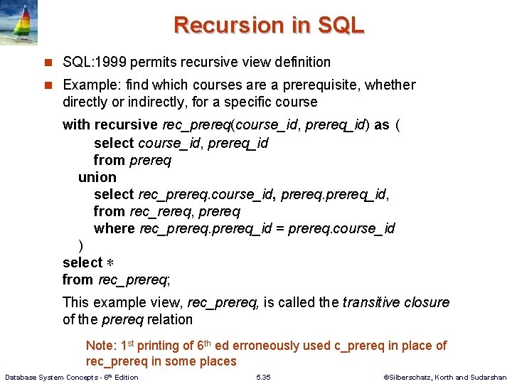 Recursion in SQL: 1999 permits recursive view definition n Example: find which courses are