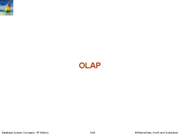OLAP Database System Concepts - 6 th Edition 5. 48 ©Silberschatz, Korth and Sudarshan