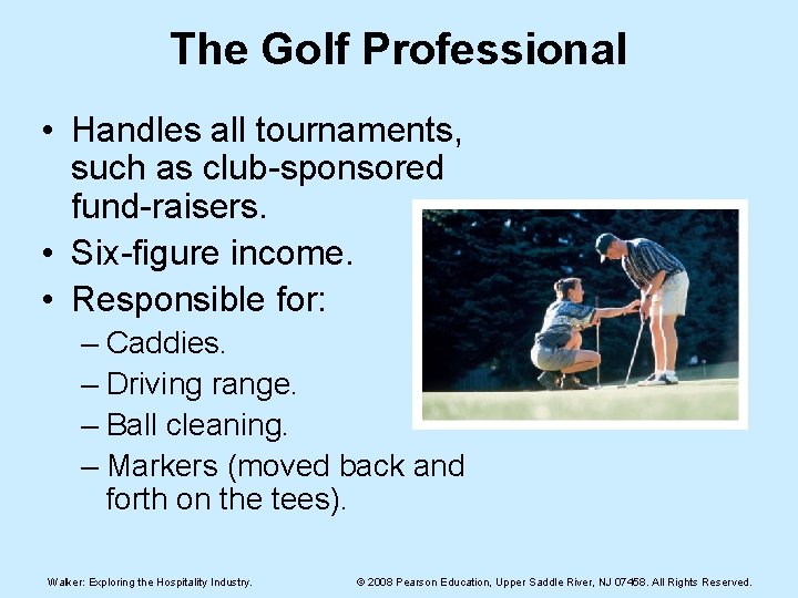 The Golf Professional • Handles all tournaments, such as club-sponsored fund-raisers. • Six-figure income.