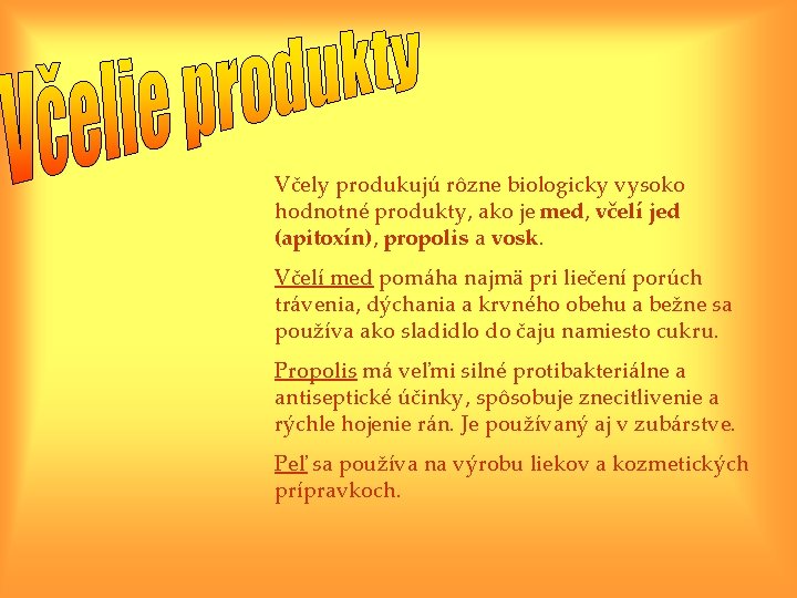 Včely produkujú rôzne biologicky vysoko hodnotné produkty, ako je med, včelí jed (apitoxín), propolis