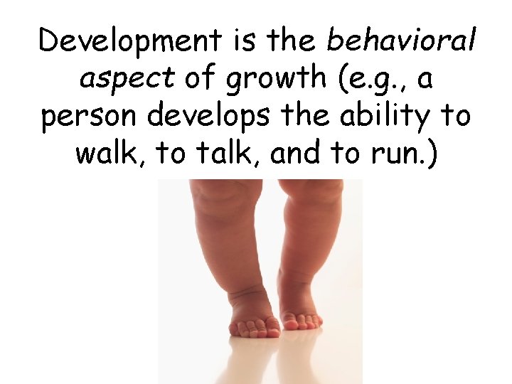 Development is the behavioral aspect of growth (e. g. , a person develops the