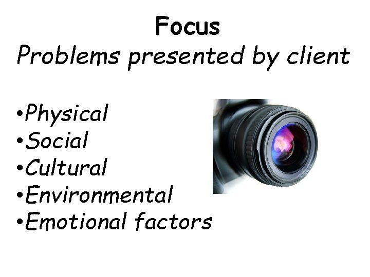 Focus Problems presented by client • Physical • Social • Cultural • Environmental •