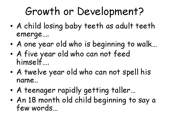 Growth or Development? • A child losing baby teeth as adult teeth emerge…. •