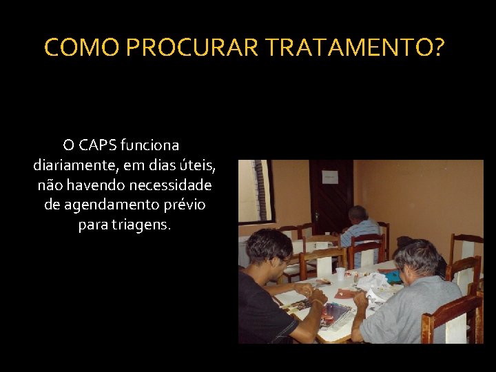 COMO PROCURAR TRATAMENTO? O CAPS funciona diariamente, em dias úteis, não havendo necessidade de