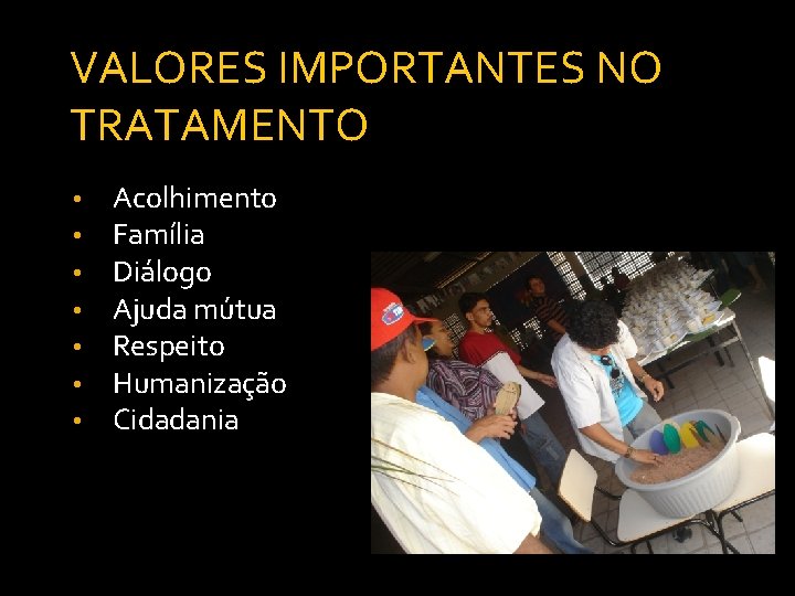 VALORES IMPORTANTES NO TRATAMENTO • • Acolhimento Família Diálogo Ajuda mútua Respeito Humanização Cidadania