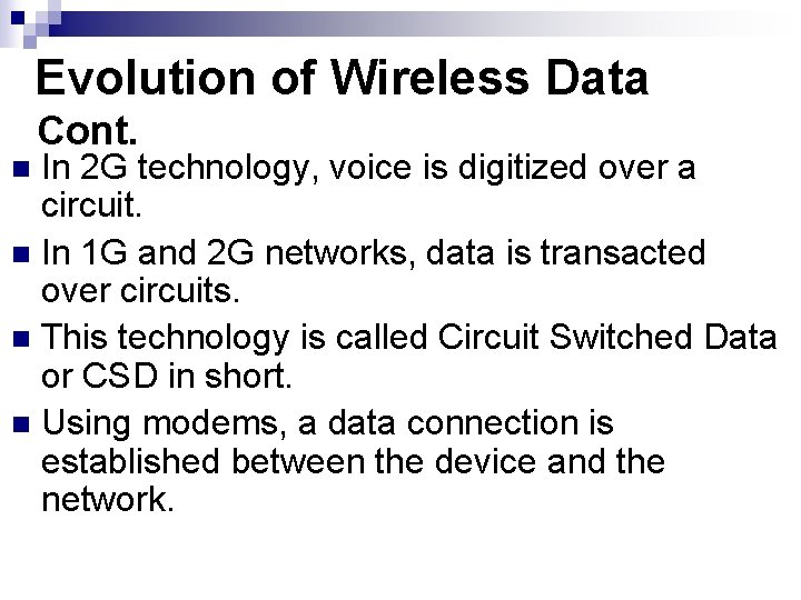 Evolution of Wireless Data Cont. In 2 G technology, voice is digitized over a