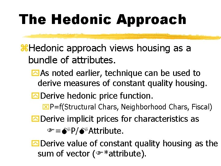 The Hedonic Approach z. Hedonic approach views housing as a bundle of attributes. y.