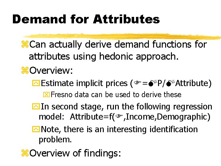 Demand for Attributes z. Can actually derive demand functions for attributes using hedonic approach.