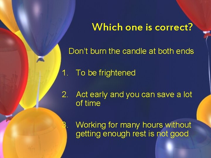 Which one is correct? Don’t burn the candle at both ends 1. To be