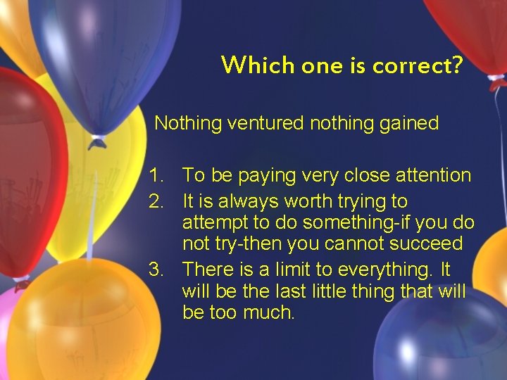 Which one is correct? Nothing ventured nothing gained 1. To be paying very close