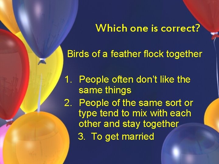 Which one is correct? Birds of a feather flock together 1. People often don’t