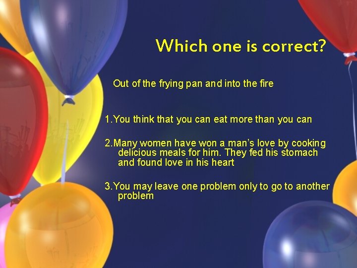 Which one is correct? Out of the frying pan and into the fire 1.