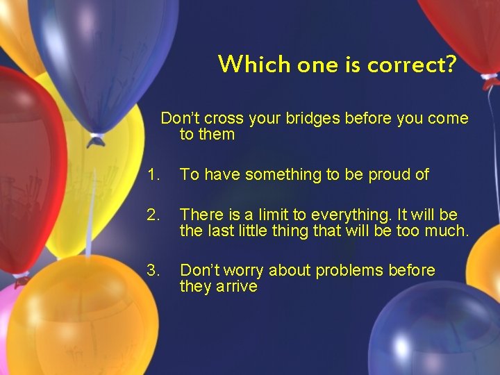 Which one is correct? Don’t cross your bridges before you come to them 1.