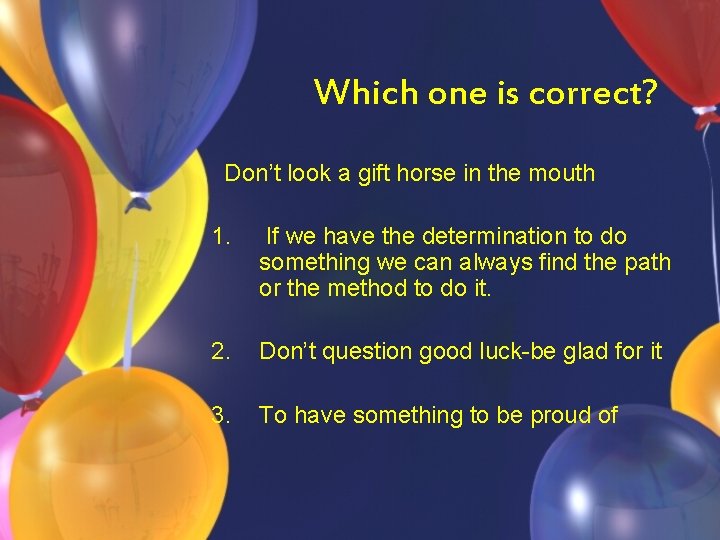 Which one is correct? Don’t look a gift horse in the mouth 1. If