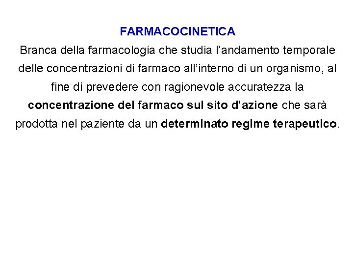 FARMACOCINETICA Branca della farmacologia che studia l’andamento temporale delle concentrazioni di farmaco all’interno di