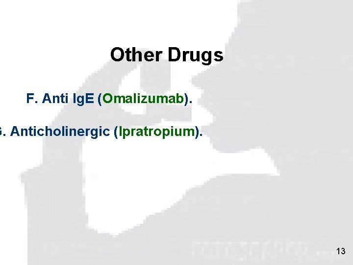 Other Drugs F. Anti Ig. E (Omalizumab). G. Anticholinergic (Ipratropium). 13 