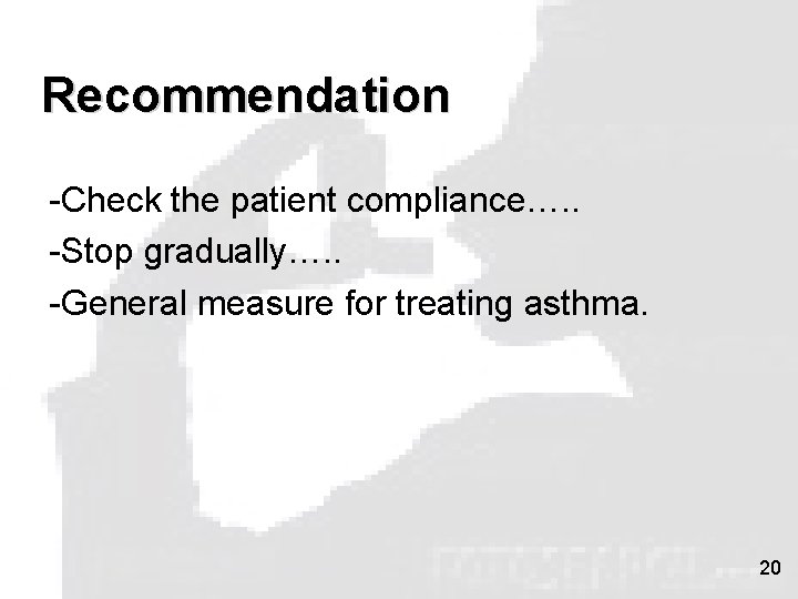 Recommendation -Check the patient compliance…. . -Stop gradually…. . -General measure for treating asthma.